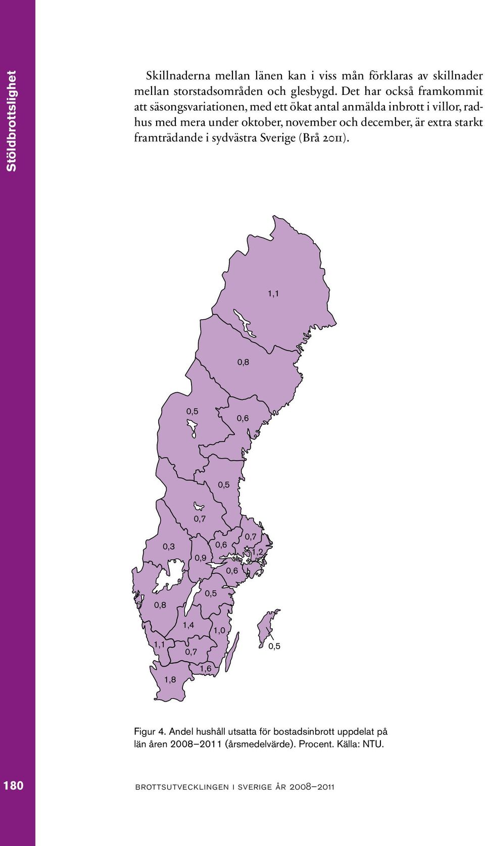 och december, är extra starkt framträdande i sydvästra Sverige (Brå 2011).