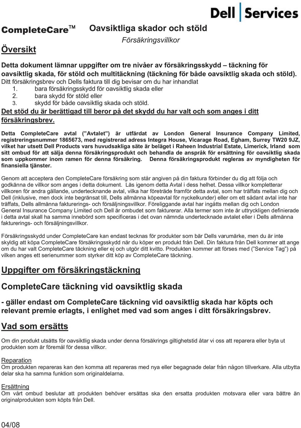 skydd för både avsiktlig skada ch stöld. Det stöd du är berättigad till berr på det skydd du har valt ch sm anges i ditt försäkringsbrev.