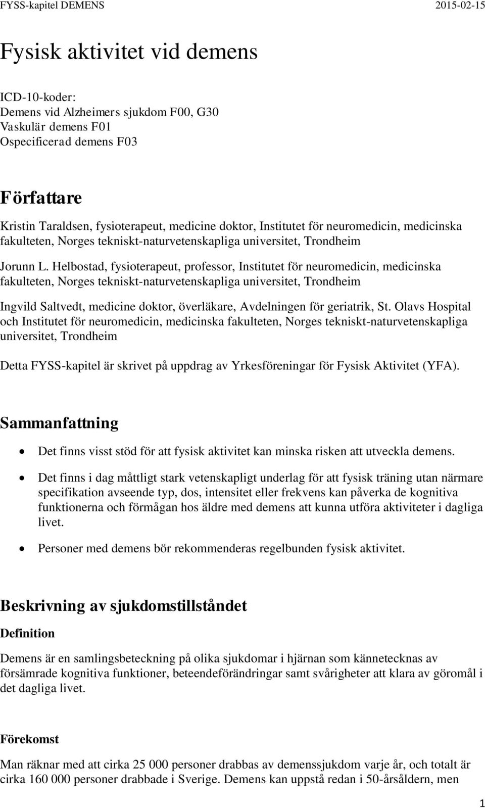 Helbostad, fysioterapeut, professor, Institutet för neuromedicin, medicinska fakulteten, Norges tekniskt-naturvetenskapliga universitet, Trondheim Ingvild Saltvedt, medicine doktor, överläkare,