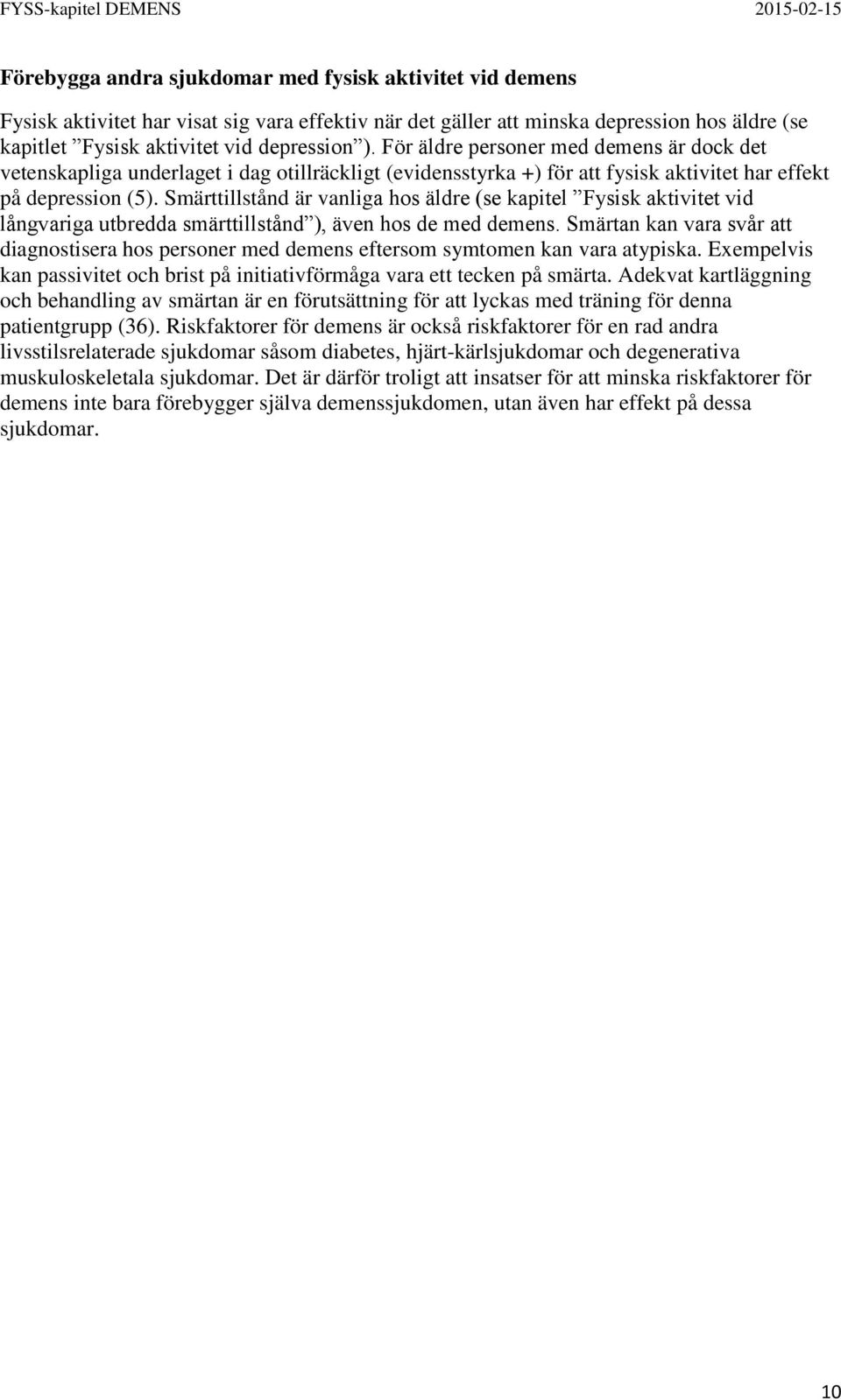 Smärttillstånd är vanliga hos äldre (se kapitel Fysisk aktivitet vid långvariga utbredda smärttillstånd ), även hos de med demens.