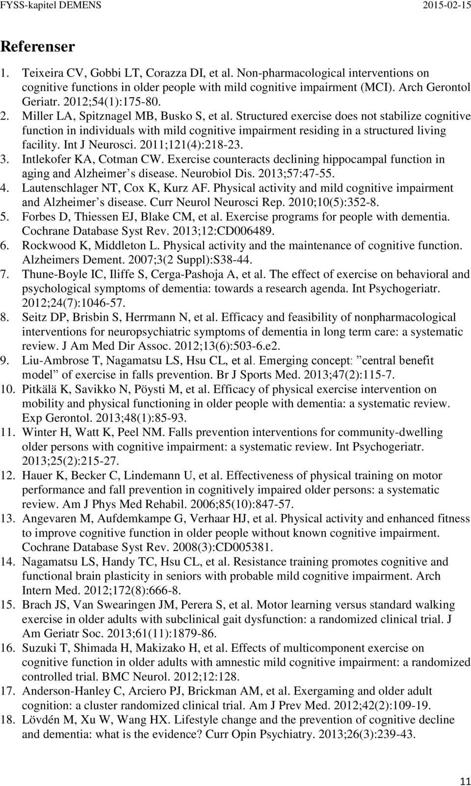 Structured exercise does not stabilize cognitive function in individuals with mild cognitive impairment residing in a structured living facility. Int J Neurosci. 2011;121(4):218-23. 3.
