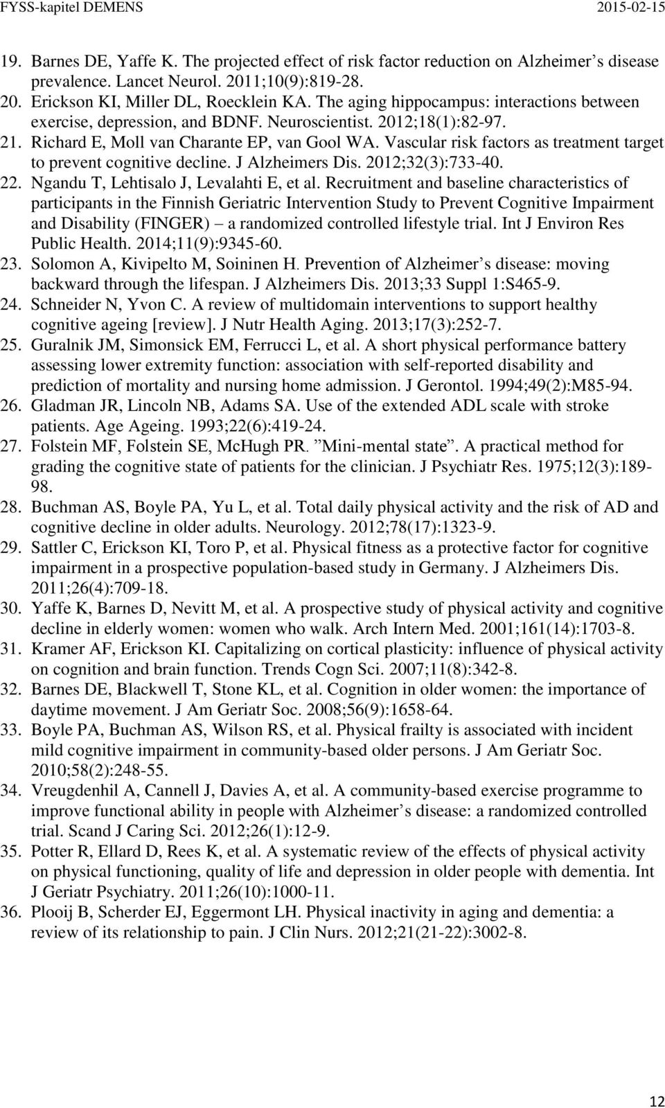 Vascular risk factors as treatment target to prevent cognitive decline. J Alzheimers Dis. 2012;32(3):733-40. 22. Ngandu T, Lehtisalo J, Levalahti E, et al.