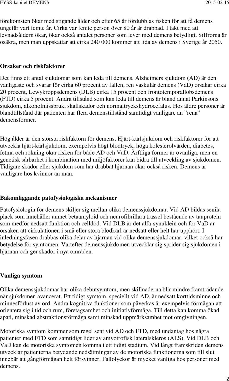 Orsaker och riskfaktorer Det finns ett antal sjukdomar som kan leda till demens.