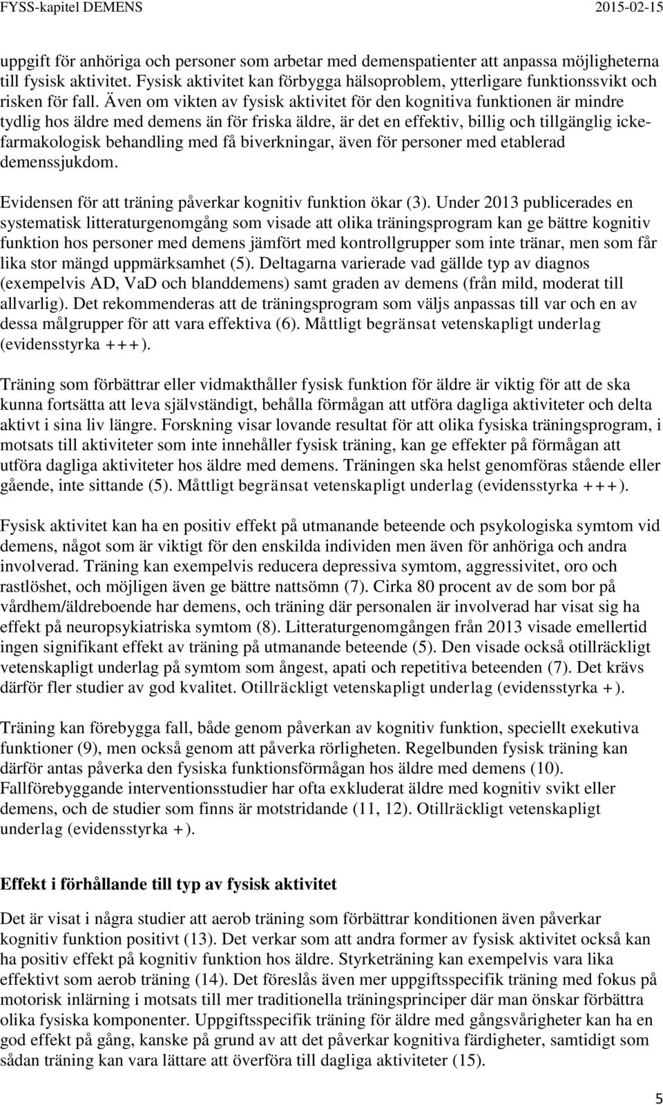 Även om vikten av fysisk aktivitet för den kognitiva funktionen är mindre tydlig hos äldre med demens än för friska äldre, är det en effektiv, billig och tillgänglig ickefarmakologisk behandling med