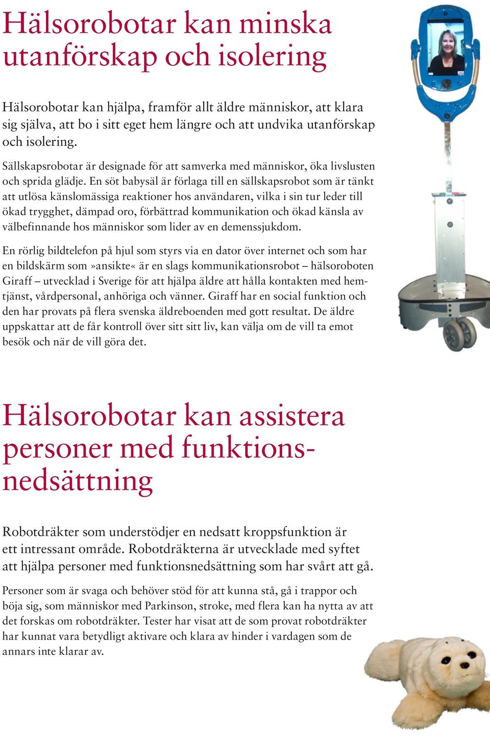 En söt babysäl är förlaga till en sällskapsrobot som är tänkt att utlösa känslomässiga reaktioner hos användaren, vilka i sin tur leder till ökad trygghet, dämpad oro, förbättrad kommunikation och