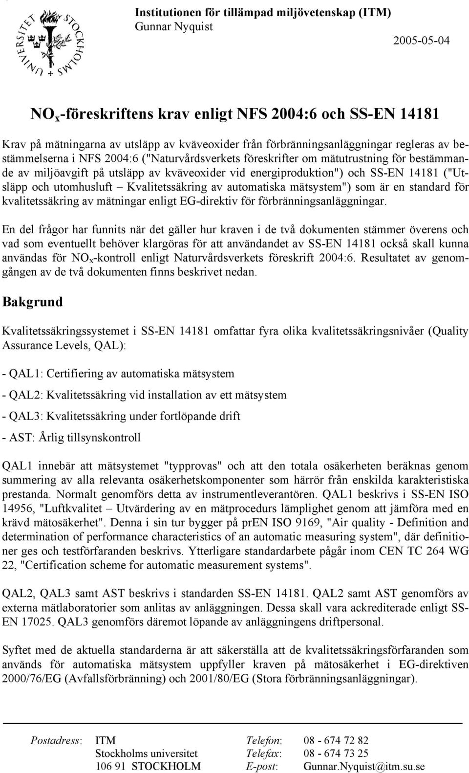 SS-E 48 ("Utsläpp och utomhusluft Kvalitetssäkring av automatiska mätsystem") som är en standard för kvalitetssäkring av mätningar enligt EG-direktiv för förbränningsanläggningar.