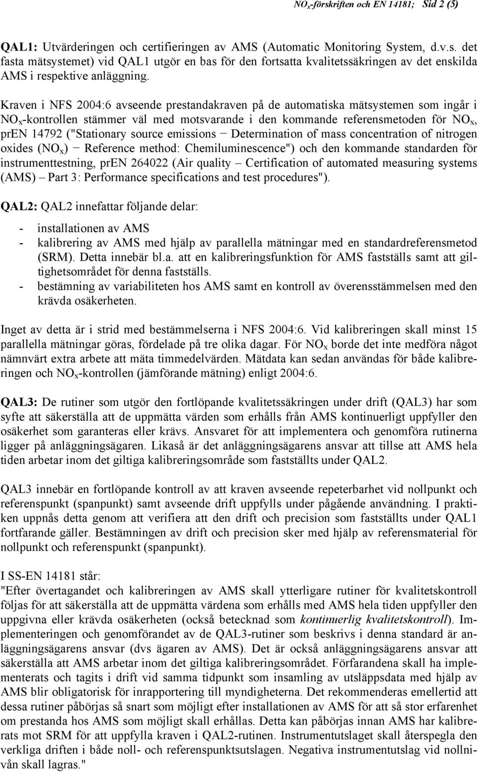 emissions Determination of mass concentration of nitrogen oxides (O x ) Reference method: Chemiluminescence") och den kommande standarden för instrumenttestning, pre 640 (Air quality Certification of