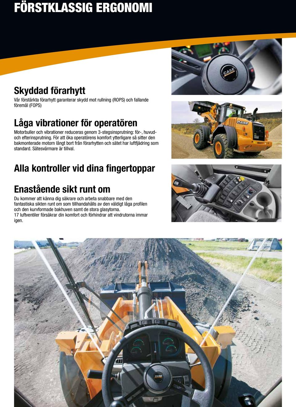För att öka operatörens komfort ytterligare så sitter den bakmonterade motorn långt bort från förarhytten och sätet har luftfjädring som standard. Sätesvärmare är tillval.