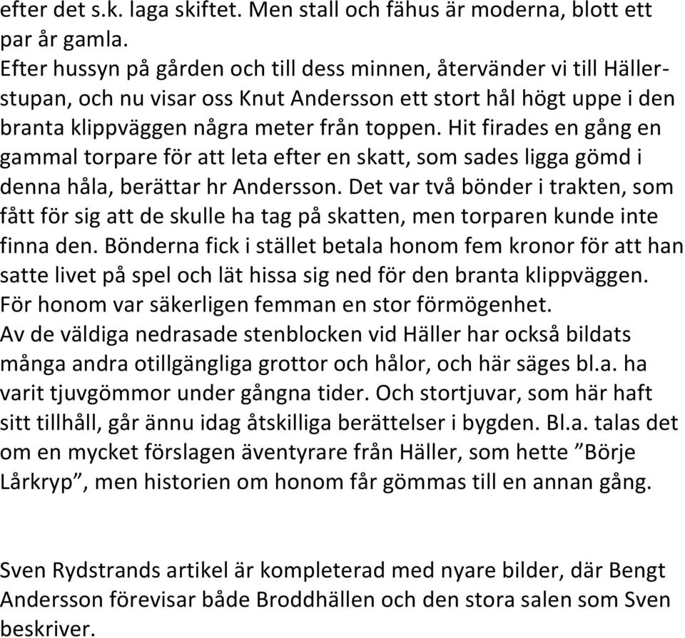 Hit firades en gång en gammal torpare för att leta efter en skatt, som sades ligga gömd i denna håla, berättar hr Andersson.