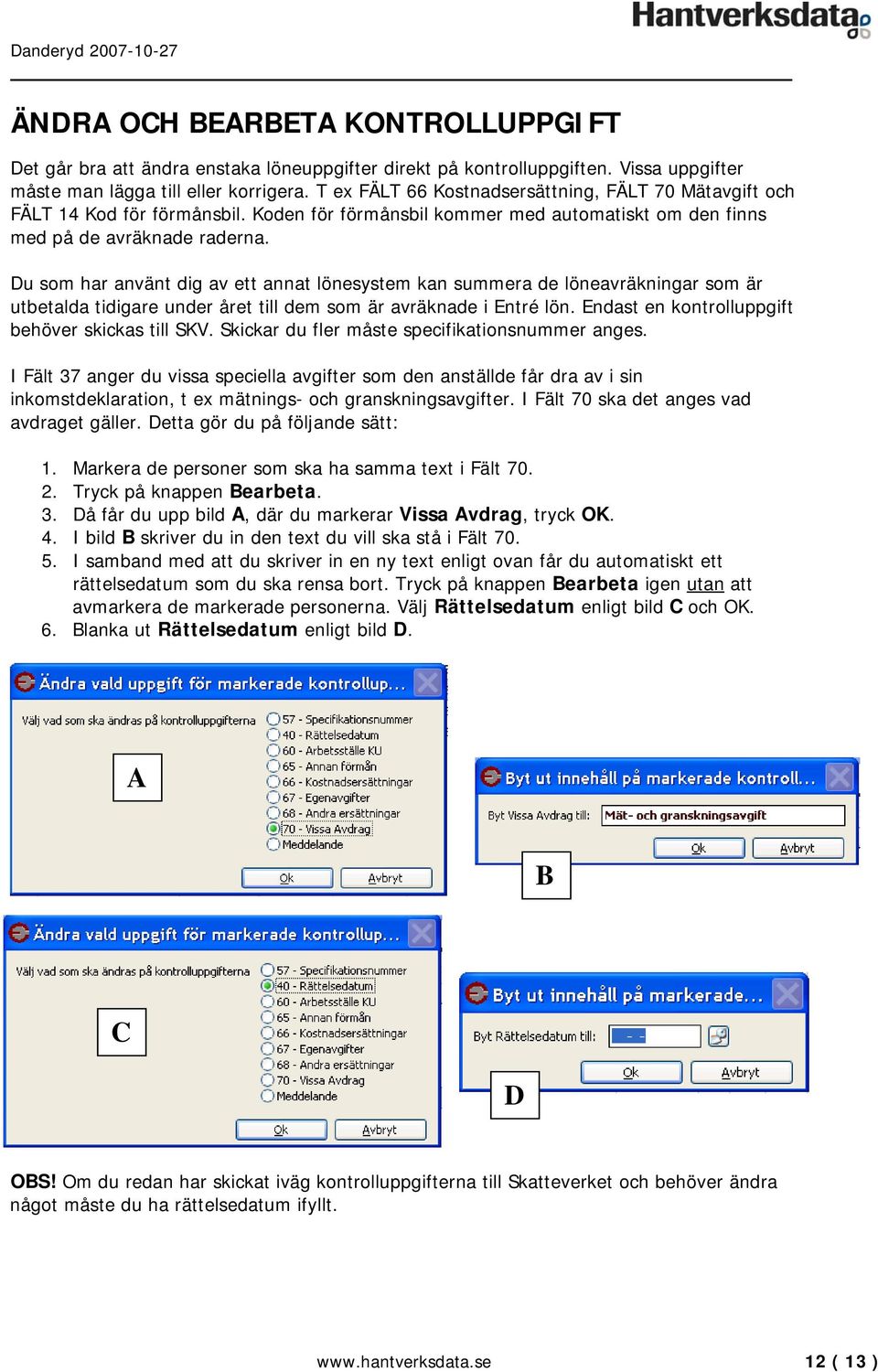 Du som har använt dig av ett annat lönesystem kan summera de löneavräkningar som är utbetalda tidigare under året till dem som är avräknade i Entré lön.