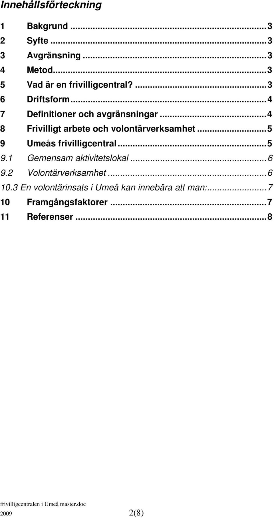 ..4 8 Frivilligt arbete och volontärverksamhet...5 9 Umeås frivilligcentral...5 9.1 Gemensam aktivitetslokal.