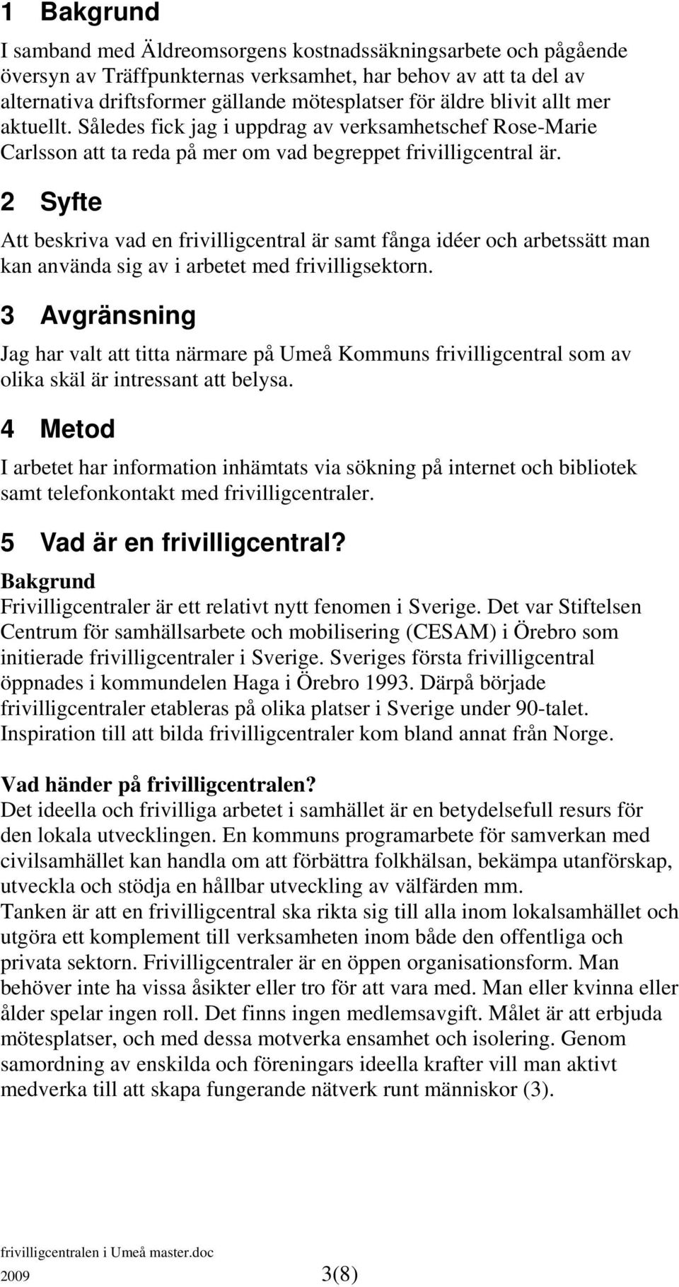 2 Syfte Att beskriva vad en frivilligcentral är samt fånga idéer och arbetssätt man kan använda sig av i arbetet med frivilligsektorn.