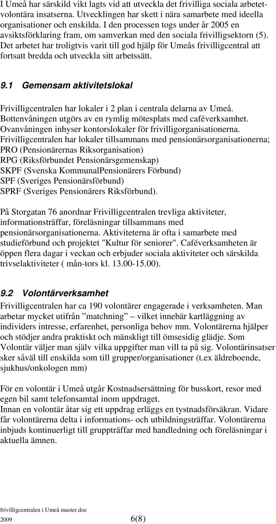 Det arbetet har troligtvis varit till god hjälp för Umeås frivilligcentral att fortsatt bredda och utveckla sitt arbetssätt. 9.