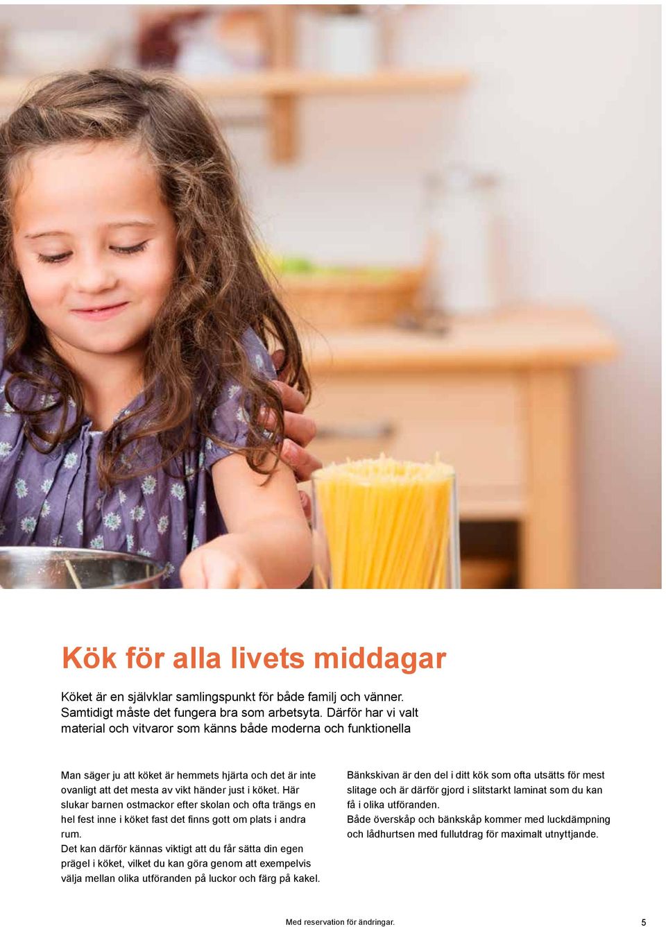 Här slukar barnen ostmackor efter skolan och ofta trängs en hel fest inne i köket fast det finns gott om plats i andra rum.