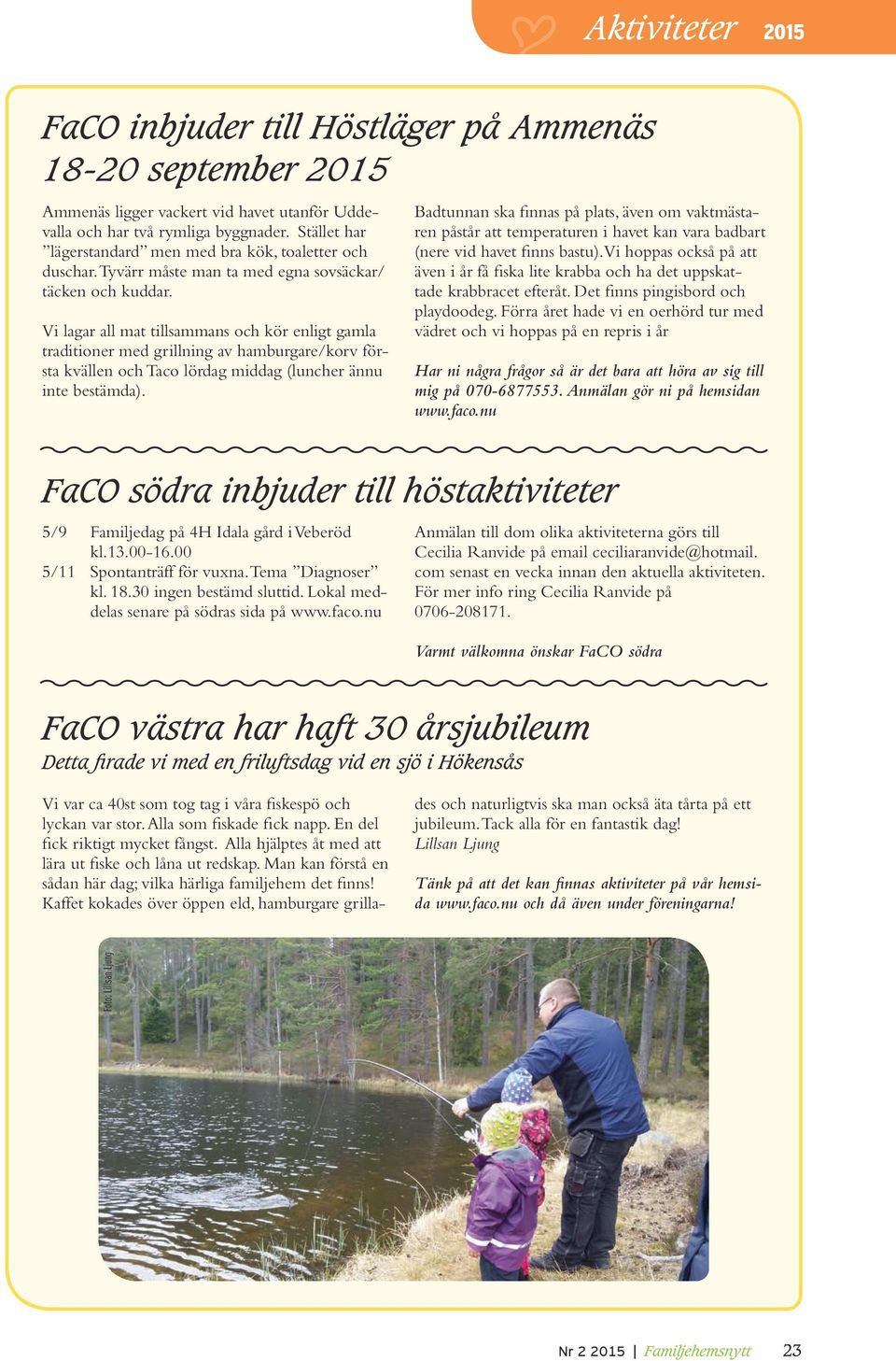 Vi lagar all mat tillsammans och kör enligt gamla traditioner med grillning av hamburgare/korv första kvällen och Taco lördag middag (luncher ännu inte bestämda).