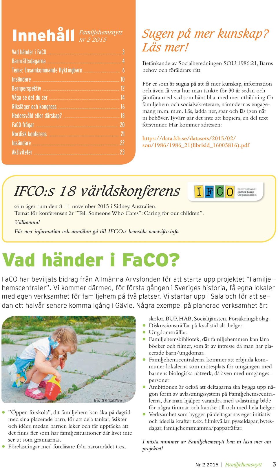 Betänkande av Socialberedningen SOU:1986:21, Barns behov och föräldrars rätt För er som är sugna på att få mer kunskap, information och även få veta hur man tänkte för 30 år sedan och jämföra med vad