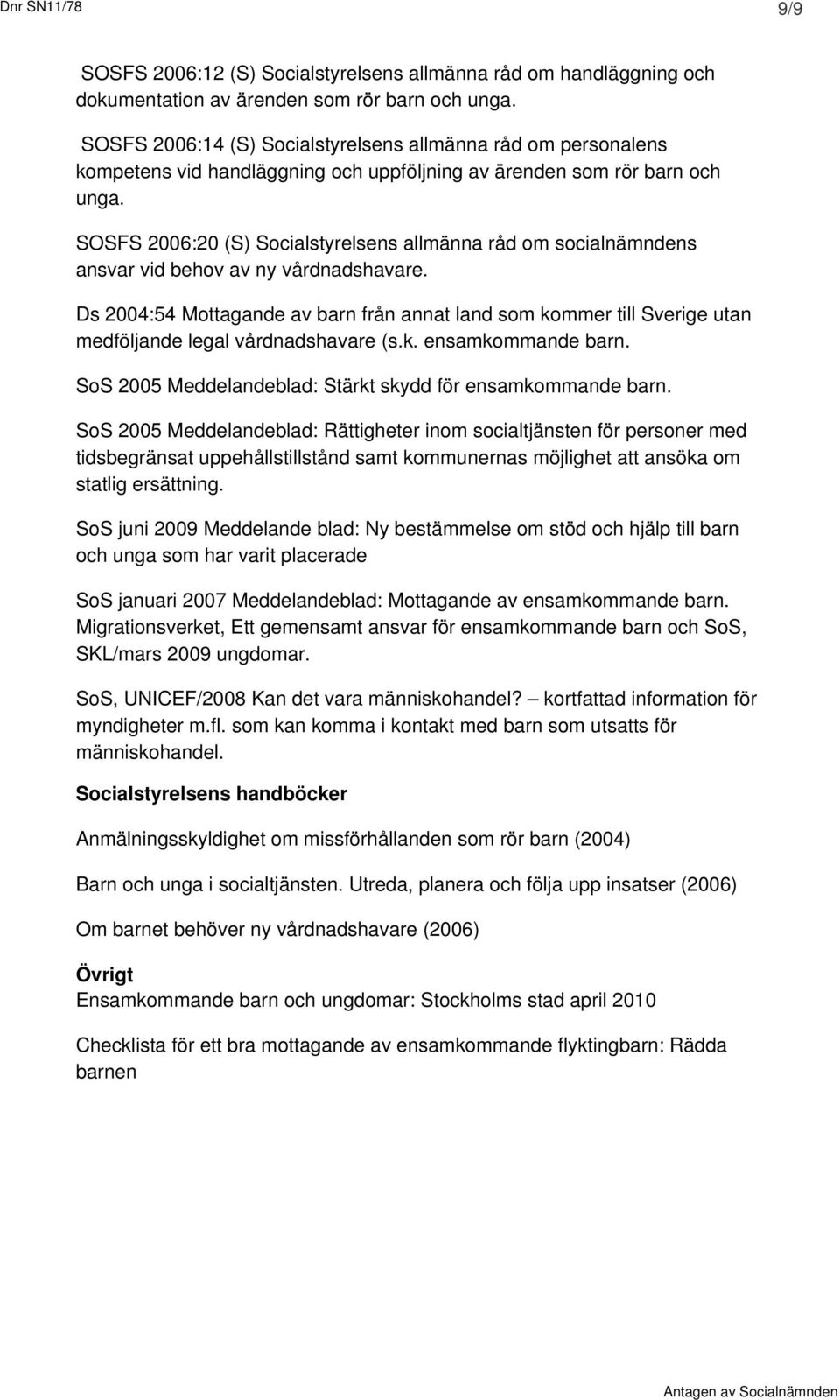 SOSFS 2006:20 (S) Socialstyrelsens allmänna råd om socialnämndens ansvar vid behov av ny vårdnadshavare.