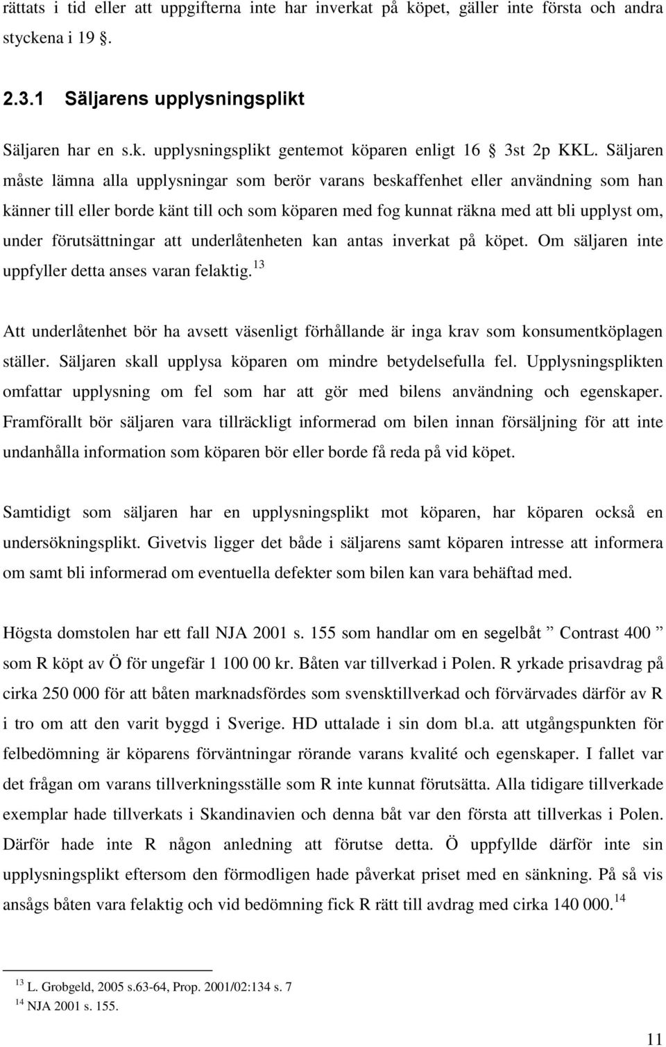 förutsättningar att underlåtenheten kan antas inverkat på köpet. Om säljaren inte uppfyller detta anses varan felaktig.