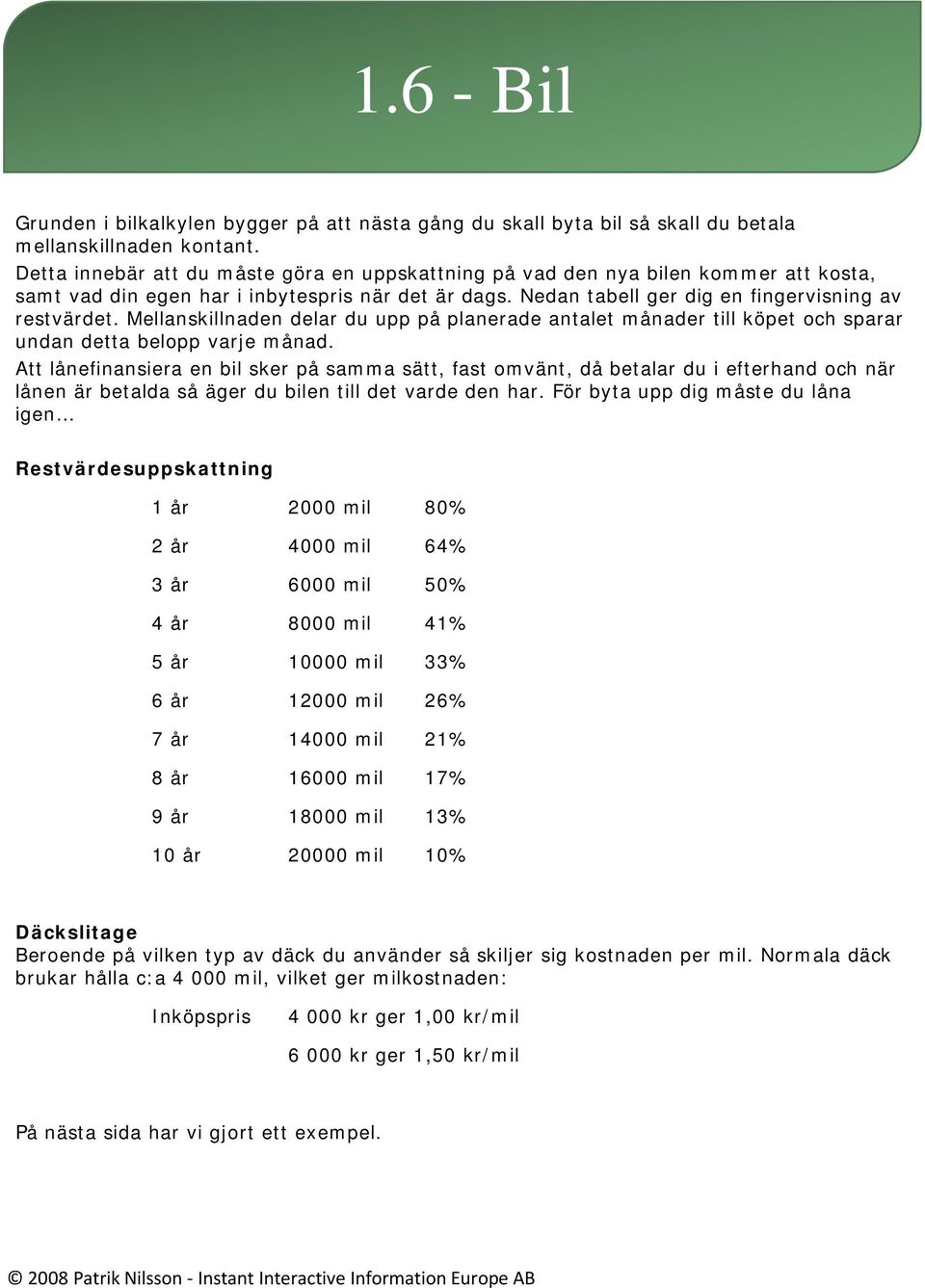 Mellanskillnaden delar du upp på planerade antalet månader till köpet och sparar undan detta belopp varje månad.