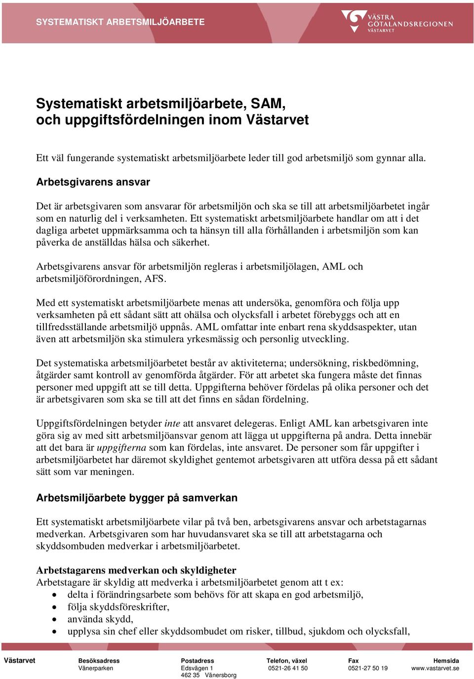 Ett systematiskt arbetsmiljöarbete handlar om att i det dagliga arbetet uppmärksamma och ta hänsyn till alla förhållanden i arbetsmiljön som kan påverka de anställdas hälsa och säkerhet.