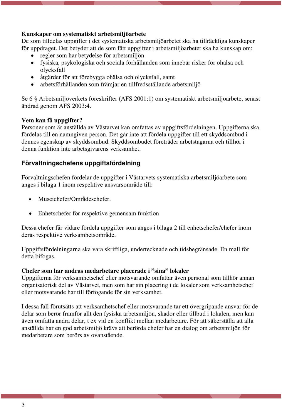 och olycksfall åtgärder för att förebygga ohälsa och olycksfall, samt arbetsförhållanden som främjar en tillfredsställande arbetsmiljö Se 6 Arbetsmiljöverkets föreskrifter (AFS 2001:1) om