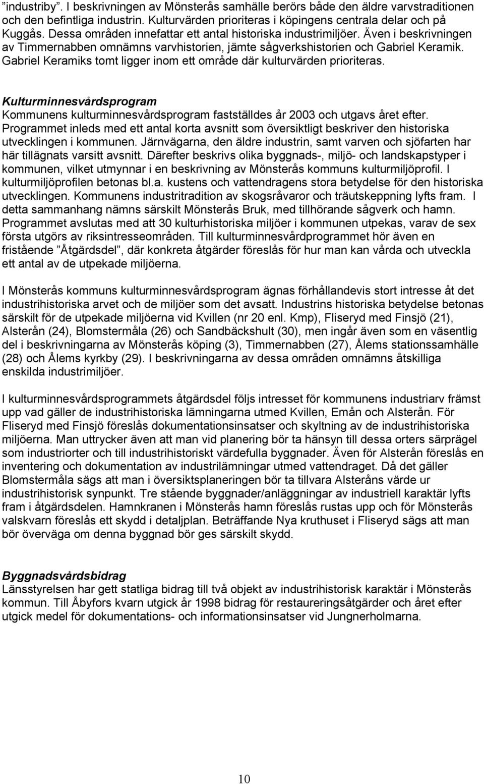 Gabriel Keramiks tomt ligger inom ett område där kulturvärden prioriteras. Kulturminnesvårdsprogram Kommunens kulturminnesvårdsprogram fastställdes år 2003 och utgavs året efter.