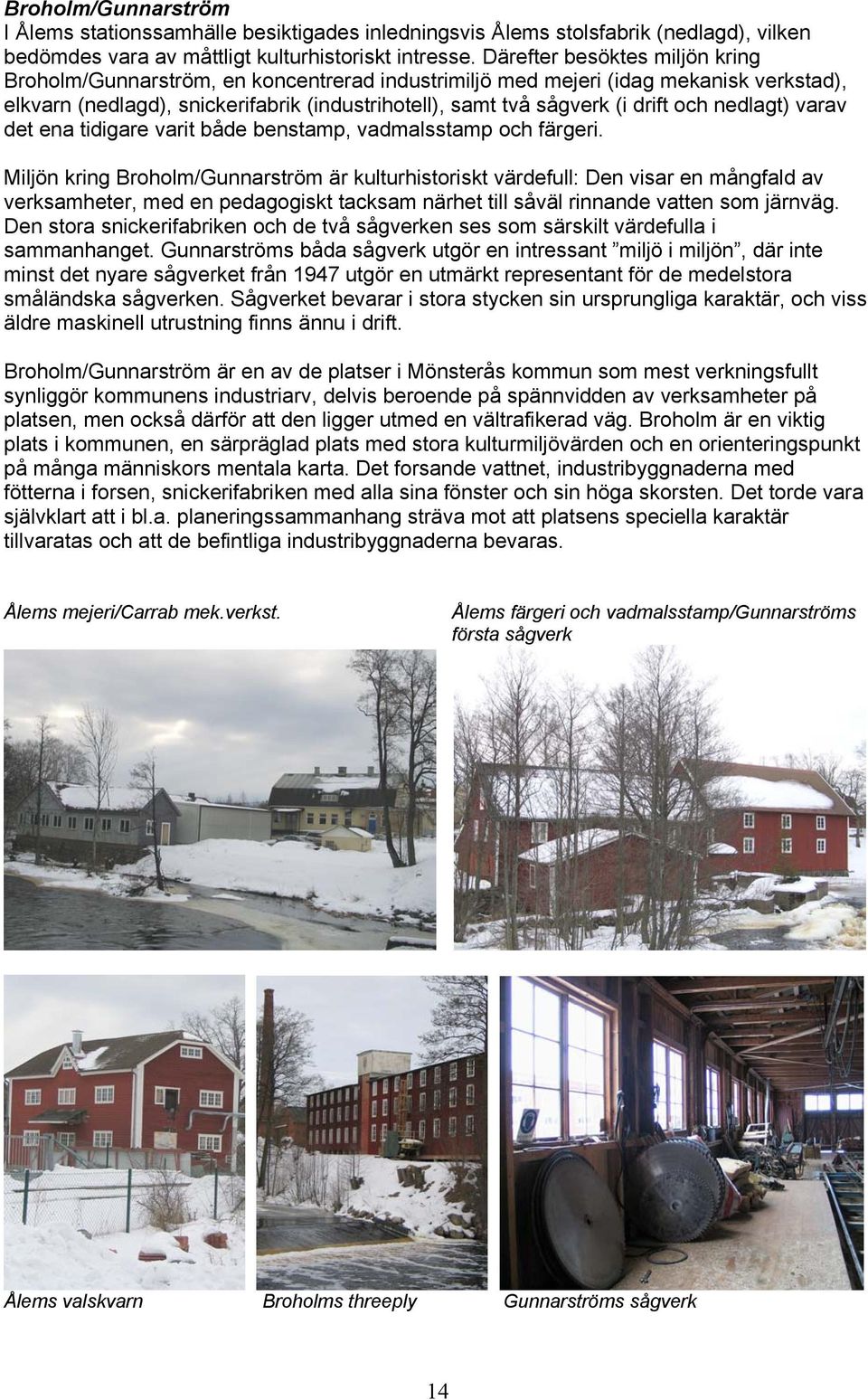 och nedlagt) varav det ena tidigare varit både benstamp, vadmalsstamp och färgeri.