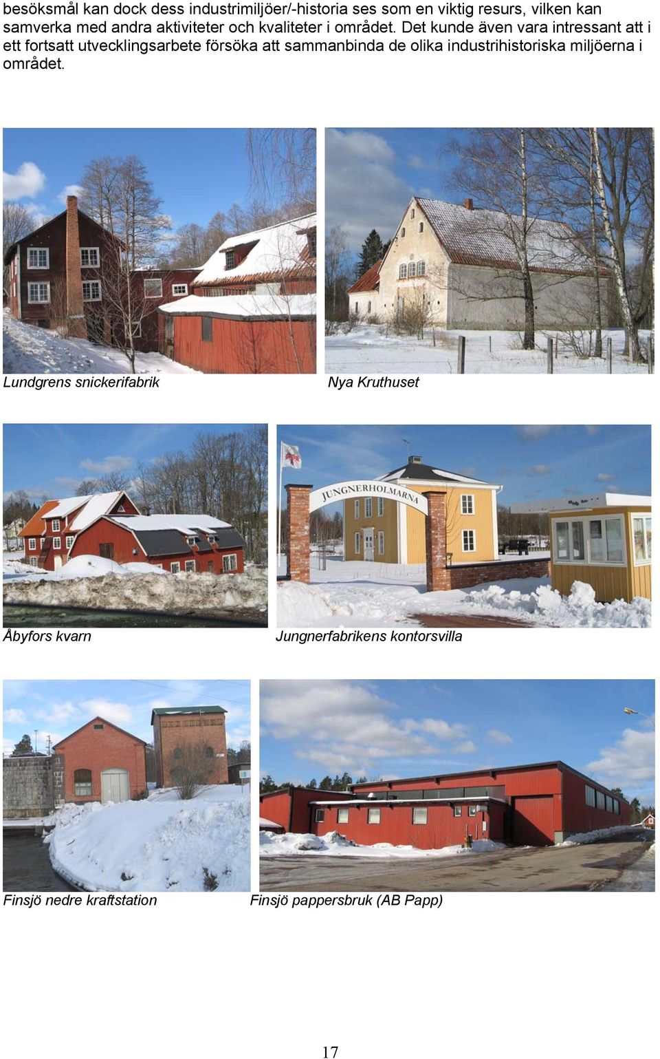 Det kunde även vara intressant att i ett fortsatt utvecklingsarbete försöka att sammanbinda de olika