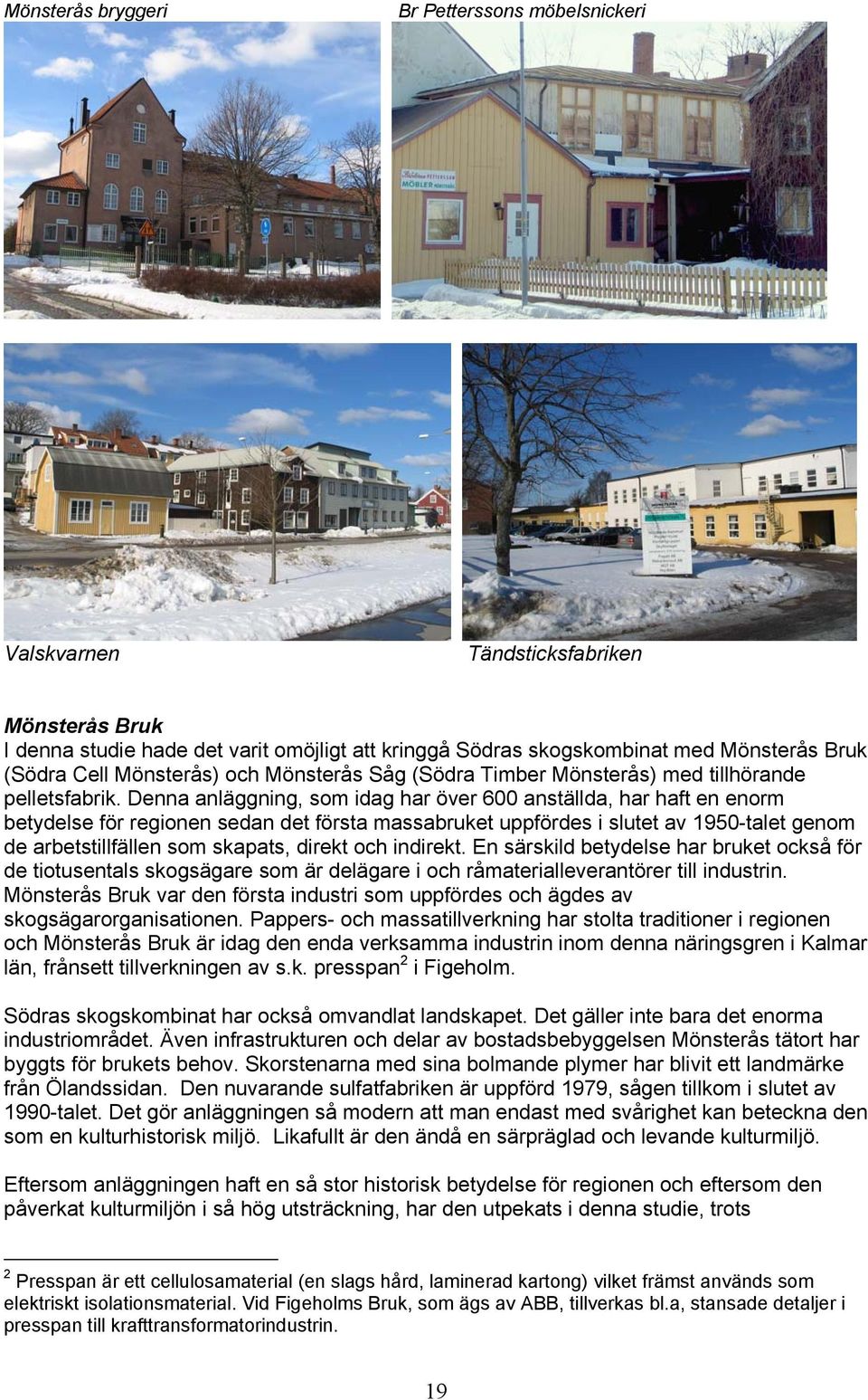 Denna anläggning, som idag har över 600 anställda, har haft en enorm betydelse för regionen sedan det första massabruket uppfördes i slutet av 1950-talet genom de arbetstillfällen som skapats, direkt