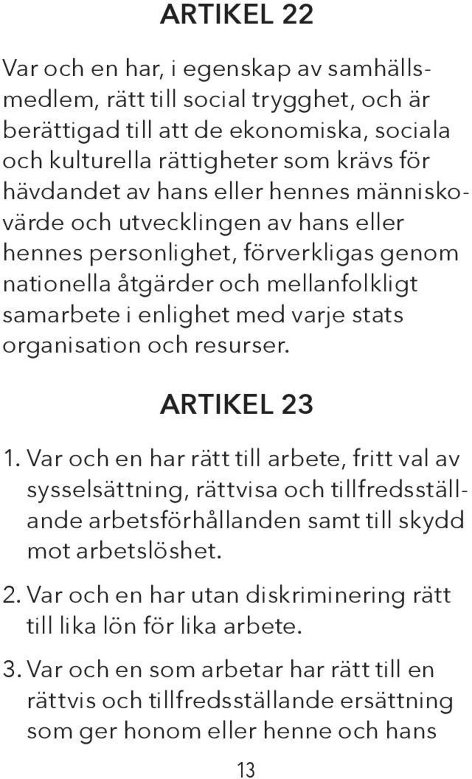 organisation och resurser. ARTIKEL 23 1. Var och en har rätt till arbete, fritt val av sysselsättning, rättvisa och tillfredsställande arbetsförhållanden samt till skydd mot arbetslöshet.