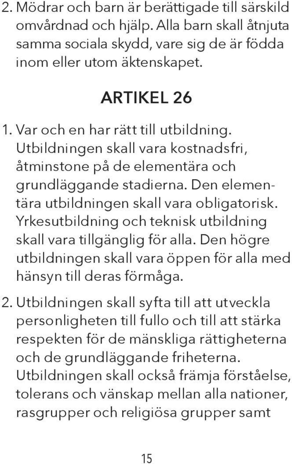 Yrkesutbildning och teknisk utbildning skall vara tillgänglig för alla. Den högre utbildningen skall vara öppen för alla med hänsyn till deras förmåga. 2.