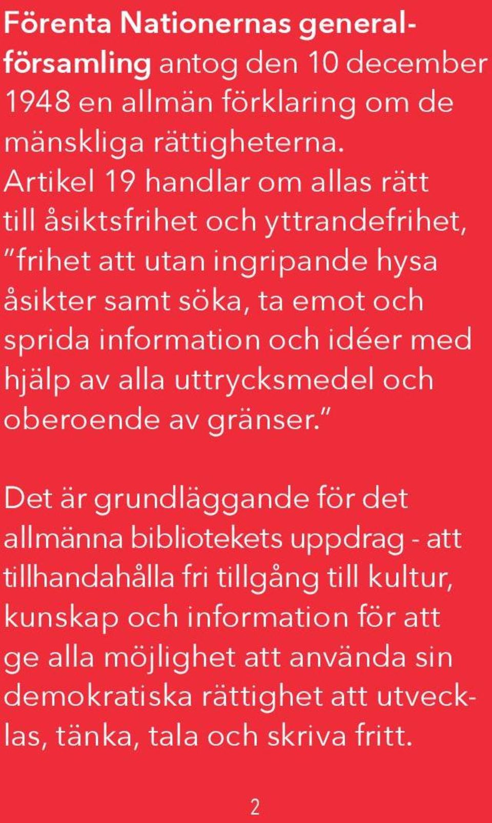 information och idéer med hjälp av alla uttrycksmedel och oberoende av gränser.