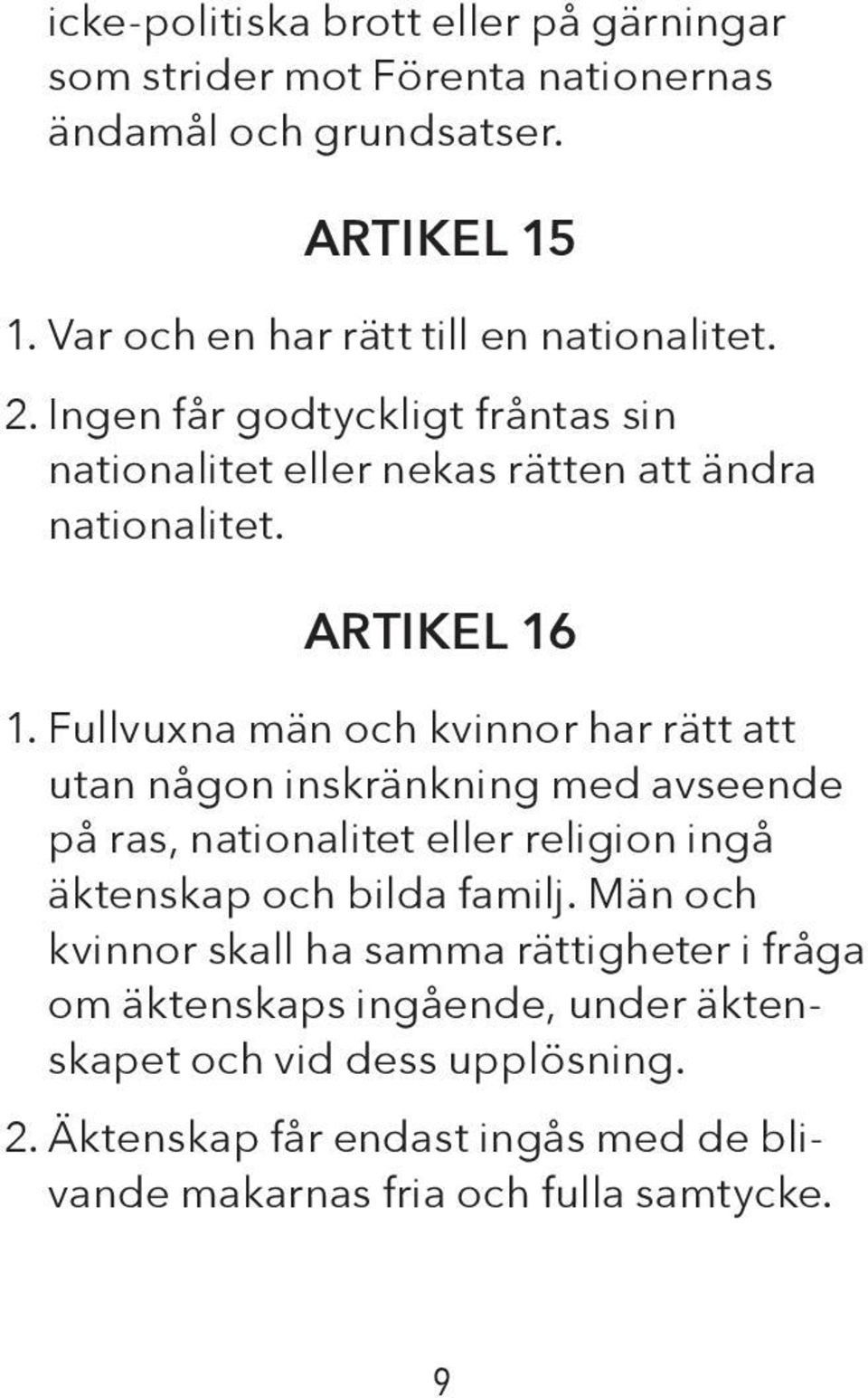 Fullvuxna män och kvinnor har rätt att utan någon inskränkning med avseende på ras, nationalitet eller religion ingå äktenskap och bilda familj.