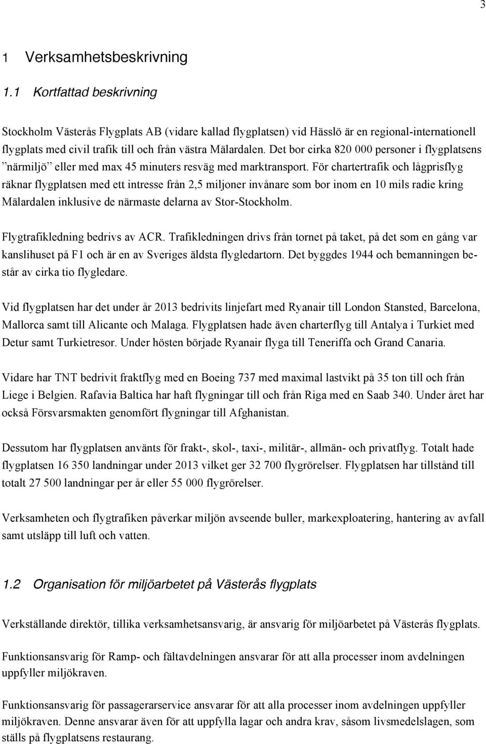 Det bor cirka 820 000 personer i flygplatsens närmiljö eller med max 45 minuters resväg med marktransport.