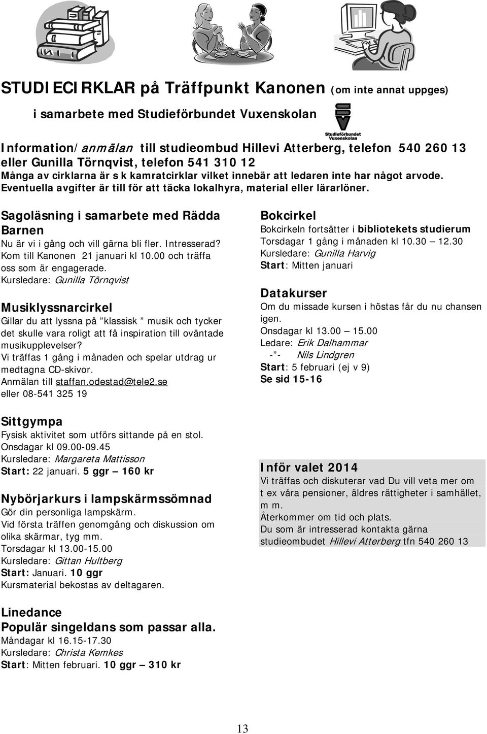 Sagoläsning i samarbete med Rädda Barnen Nu är vi i gång och vill gärna bli fler. Intresserad? Kom till Kanonen 21 januari kl 10.00 och träffa oss som är engagerade.