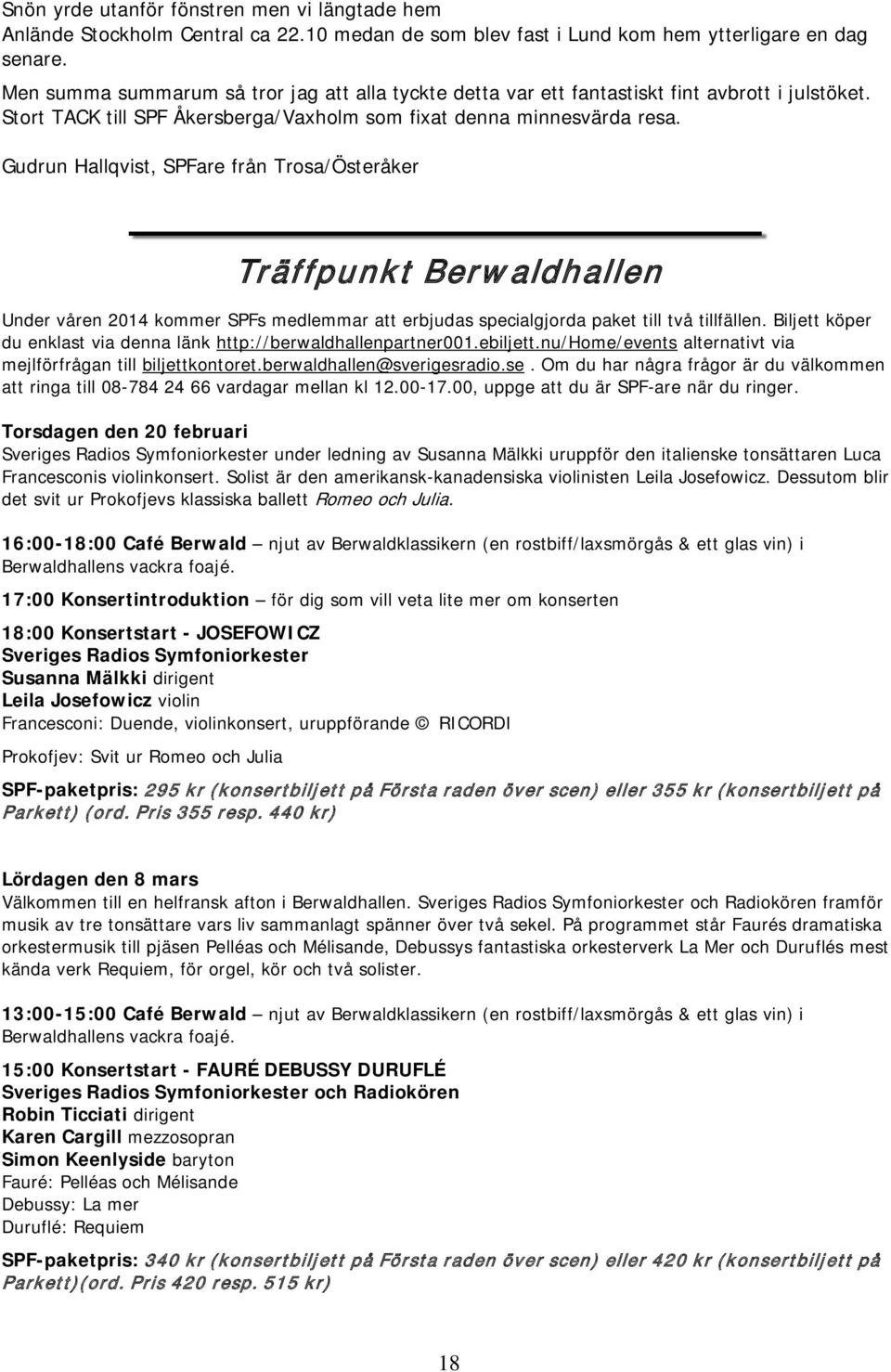 Gudrun Hallqvist, SPFare från Trosa/Österåker Träffpunkt Berwaldhallen Under våren 2014 kommer SPFs medlemmar att erbjudas specialgjorda paket till två tillfällen.