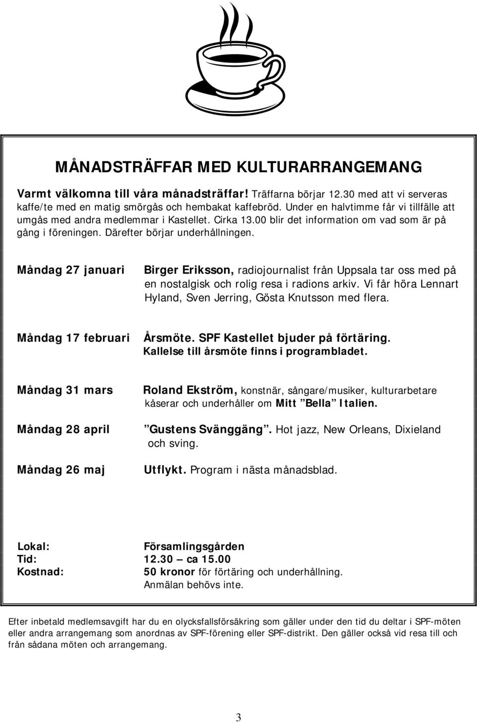Måndag 27 januari Birger Eriksson, radiojournalist från Uppsala tar oss med på en nostalgisk och rolig resa i radions arkiv. Vi får höra Lennart Hyland, Sven Jerring, Gösta Knutsson med flera.