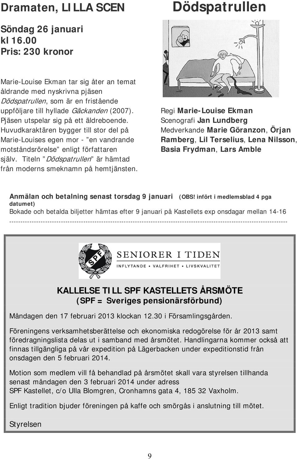 Pjäsen utspelar sig på ett äldreboende. Huvudkaraktären bygger till stor del på Marie-Louises egen mor - en vandrande motståndsrörelse enligt författaren själv.
