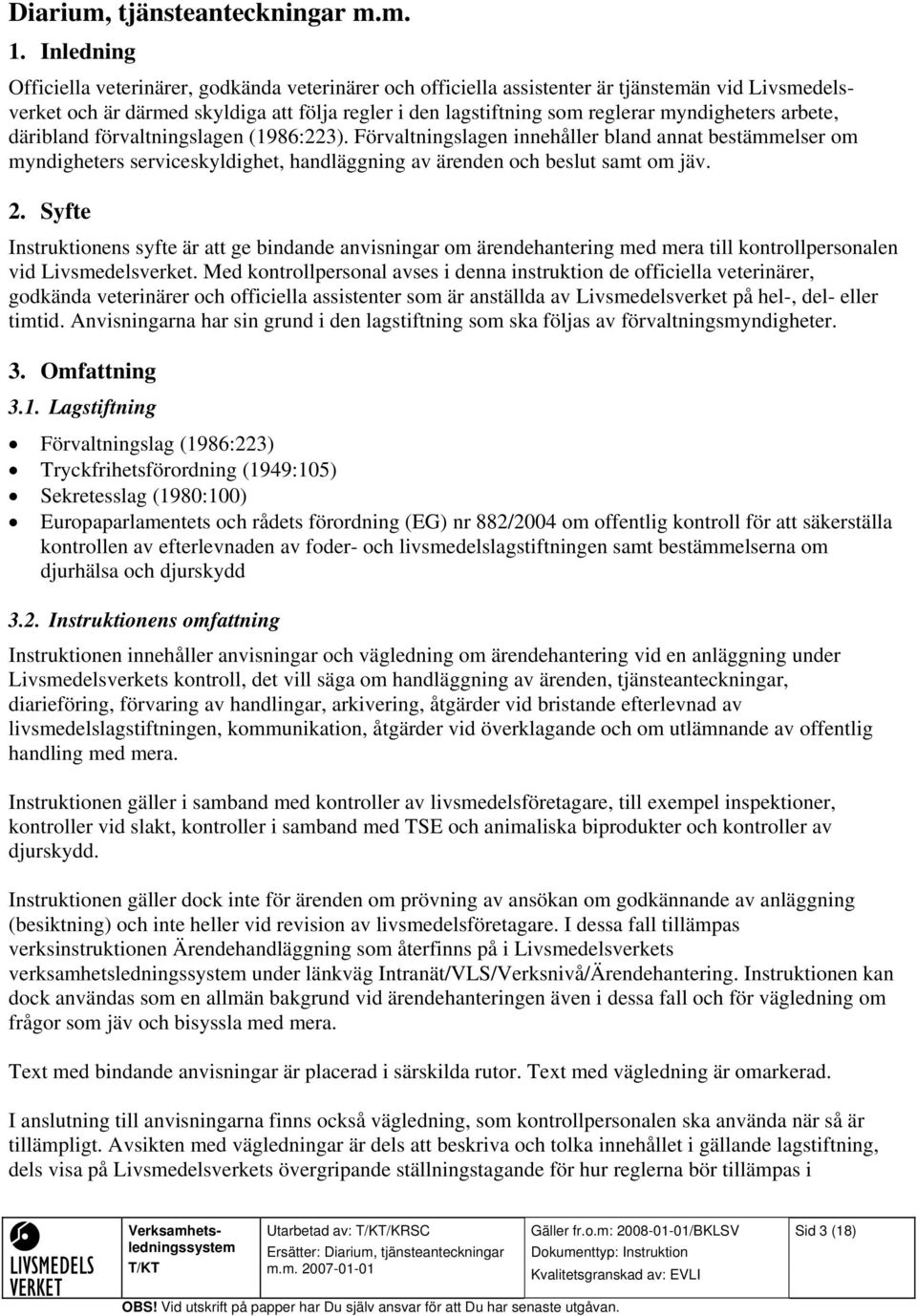 myndigheters arbete, däribland förvaltningslagen (1986:223). Förvaltningslagen innehåller bland annat bestämmelser om myndigheters serviceskyldighet, handläggning av ärenden och beslut samt om jäv. 2.