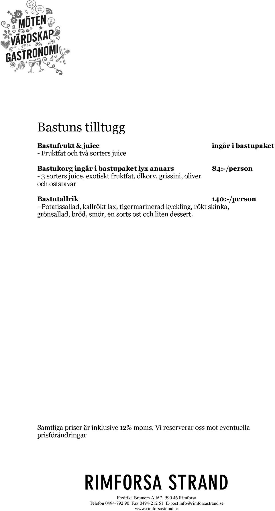 oststavar ingår i bastupaket 84:-/person Bastutallrik 140:-/person Potatissallad, kallrökt