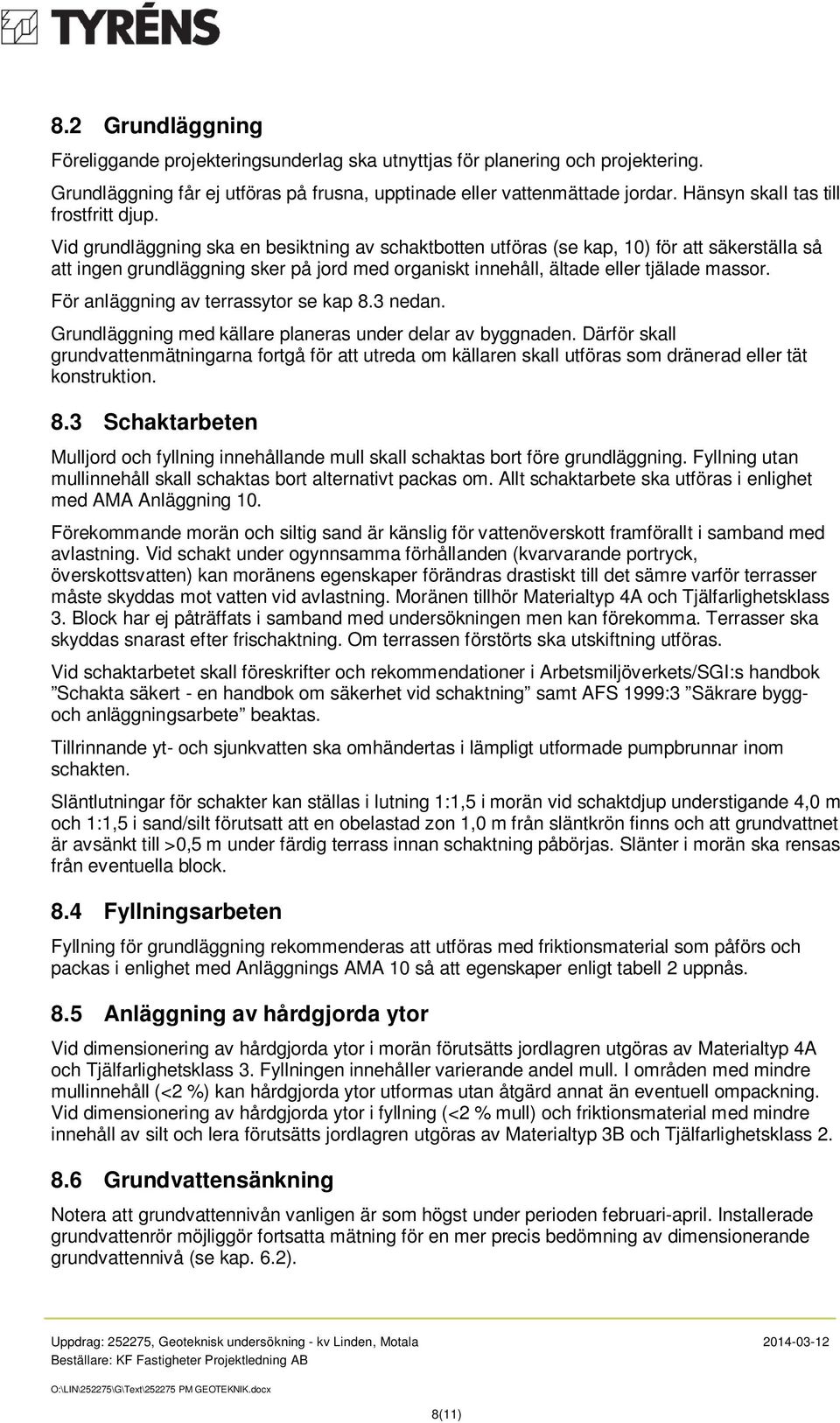 Vid grundläggning ska en besiktning av schaktbotten utföras (se kap, 10) för att säkerställa så att ingen grundläggning sker på jord med organiskt innehåll, ältade eller tjälade massor.