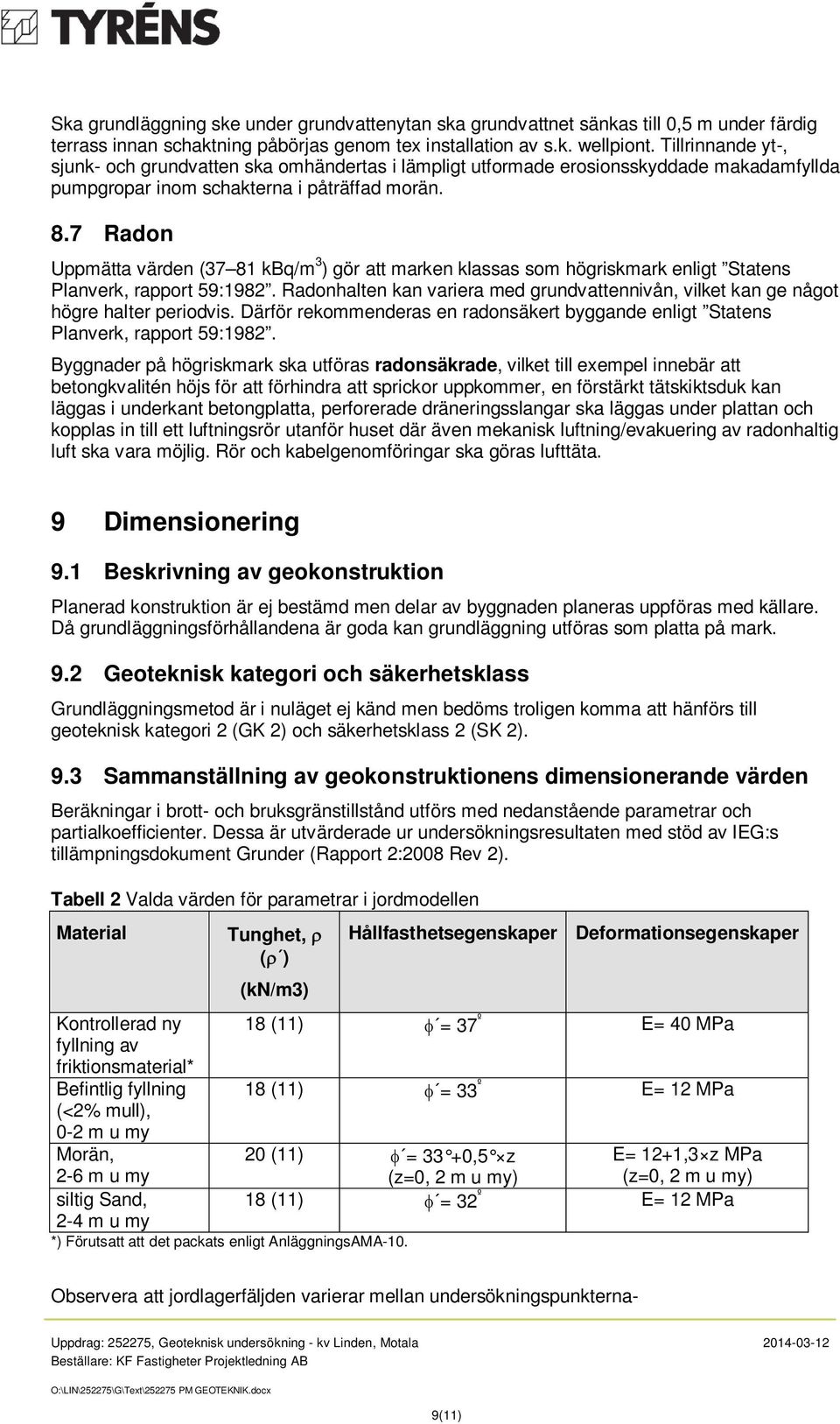 7 Radon Uppmätta värden (37 81 kbq/m 3 ) gör att marken klassas som högriskmark enligt Statens Planverk, rapport 59:1982.