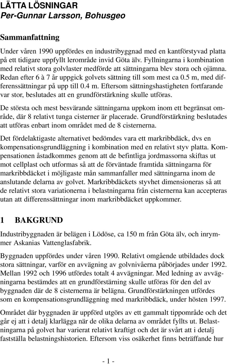 5 m, med differenssättningar på upp till 0.4 m. Eftersom sättningshastigheten fortfarande var stor, beslutades att en grundförstärkning skulle utföras.