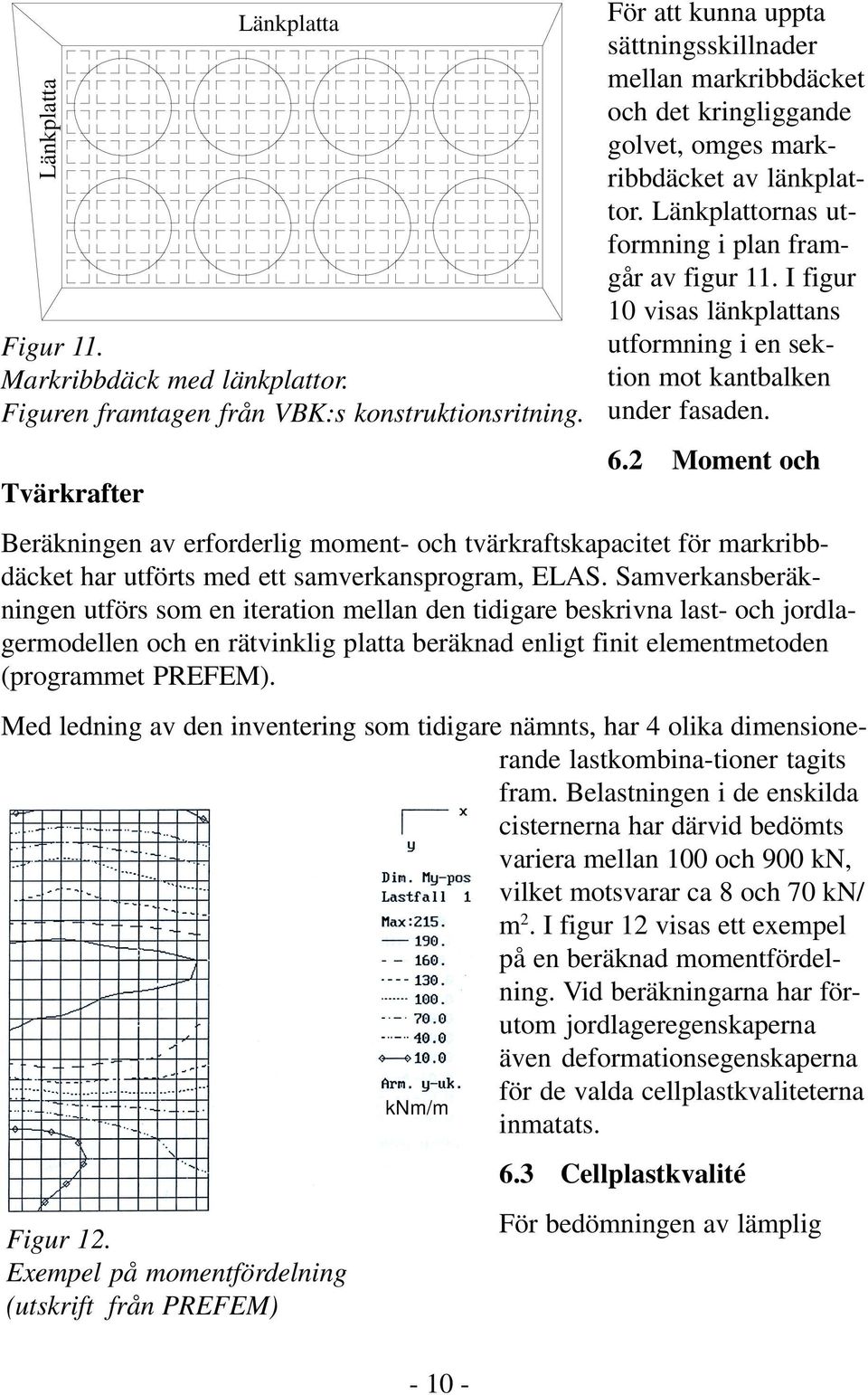 I figur 10 visas länkplattans utformning i en sektion mot kantbalken under fasaden. 6.