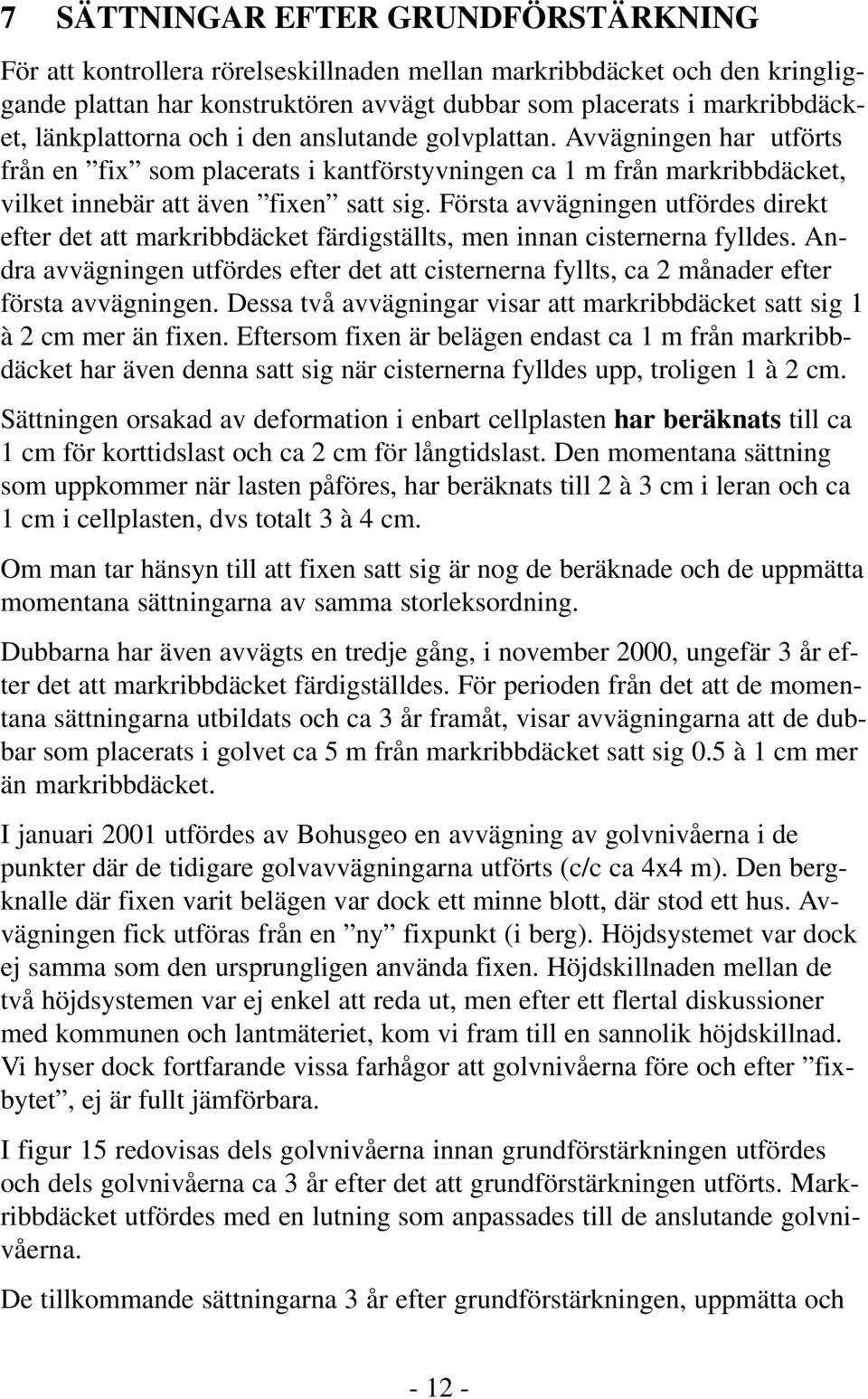 Första avvägningen utfördes direkt efter det att markribbdäcket färdigställts, men innan cisternerna fylldes.