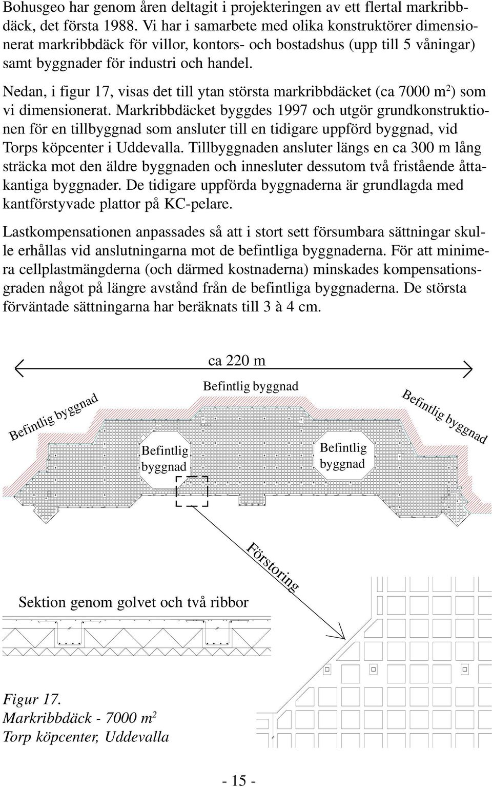 Nedan, i figur 17, visas det till ytan största markribbdäcket (ca 7000 m 2 ) som vi dimensionerat.