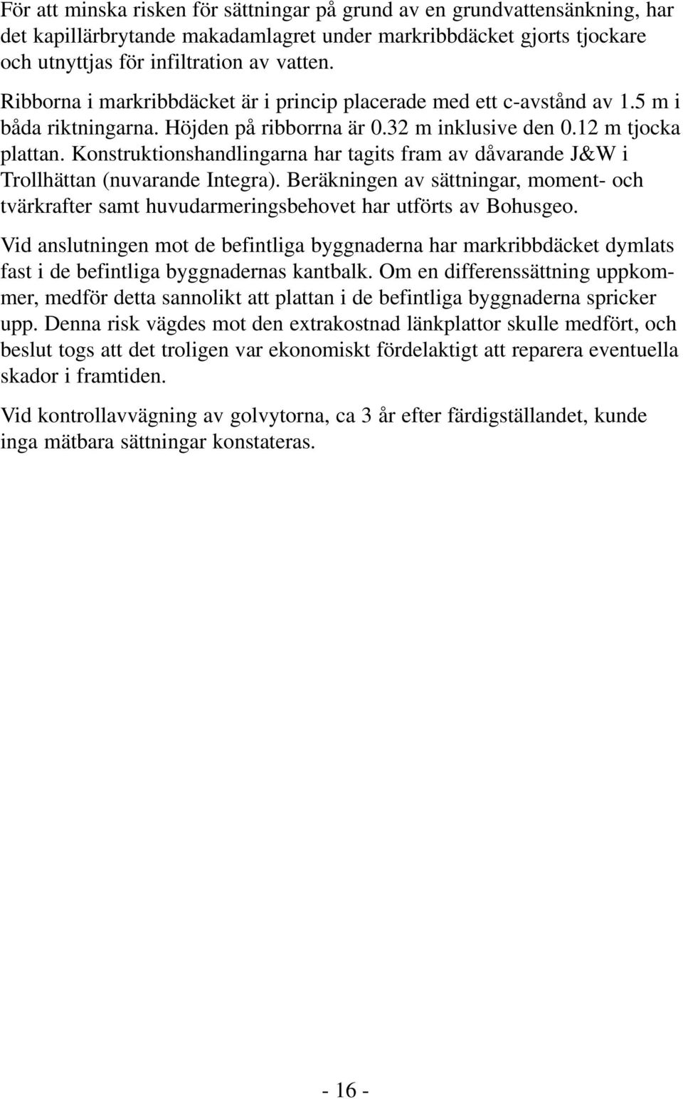 Konstruktionshandlingarna har tagits fram av dåvarande J&W i Trollhättan (nuvarande Integra). Beräkningen av sättningar, moment- och tvärkrafter samt huvudarmeringsbehovet har utförts av Bohusgeo.