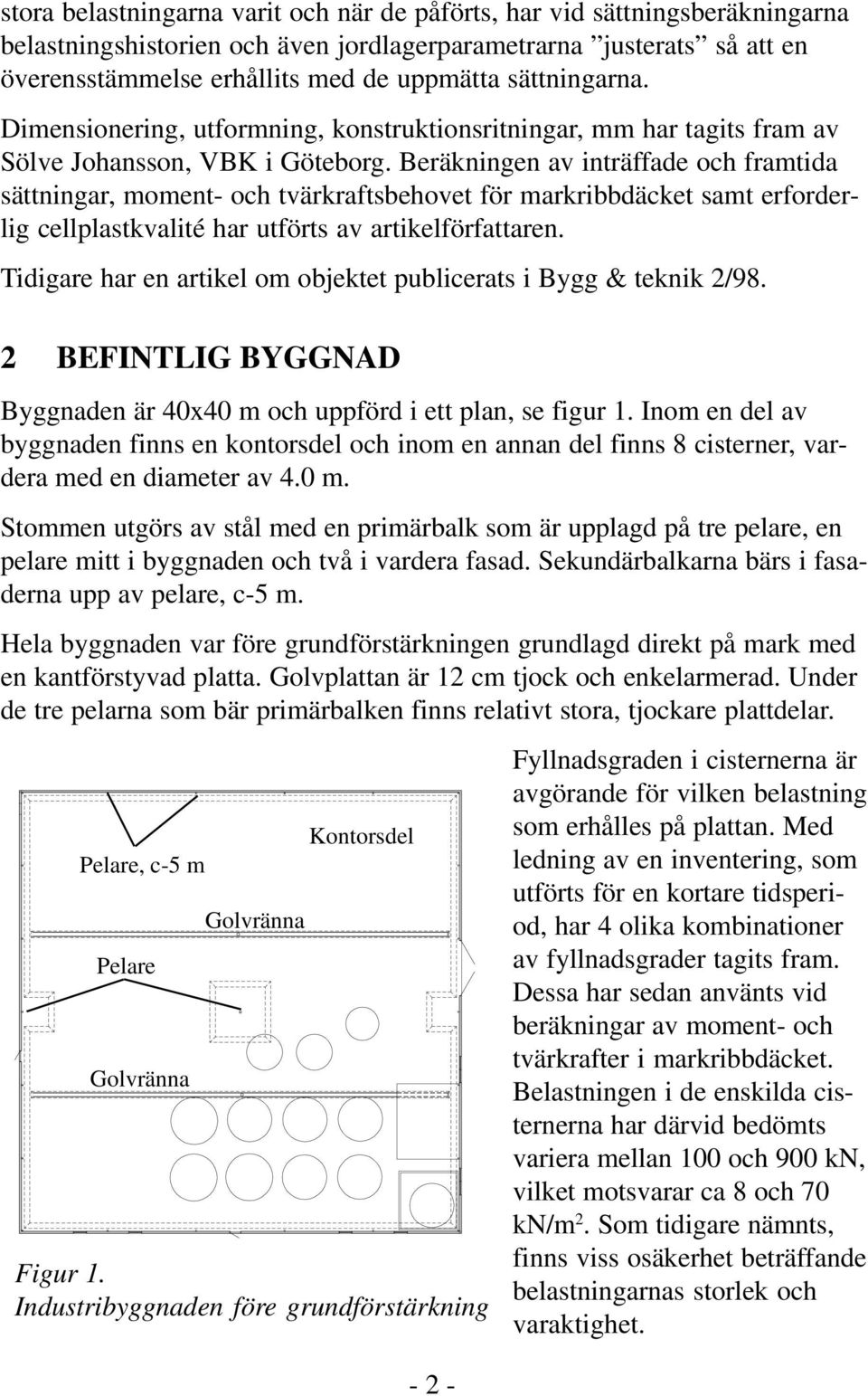 Beräkningen av inträffade och framtida sättningar, moment- och tvärkraftsbehovet för markribbdäcket samt erforderlig cellplastkvalité har utförts av artikelförfattaren.