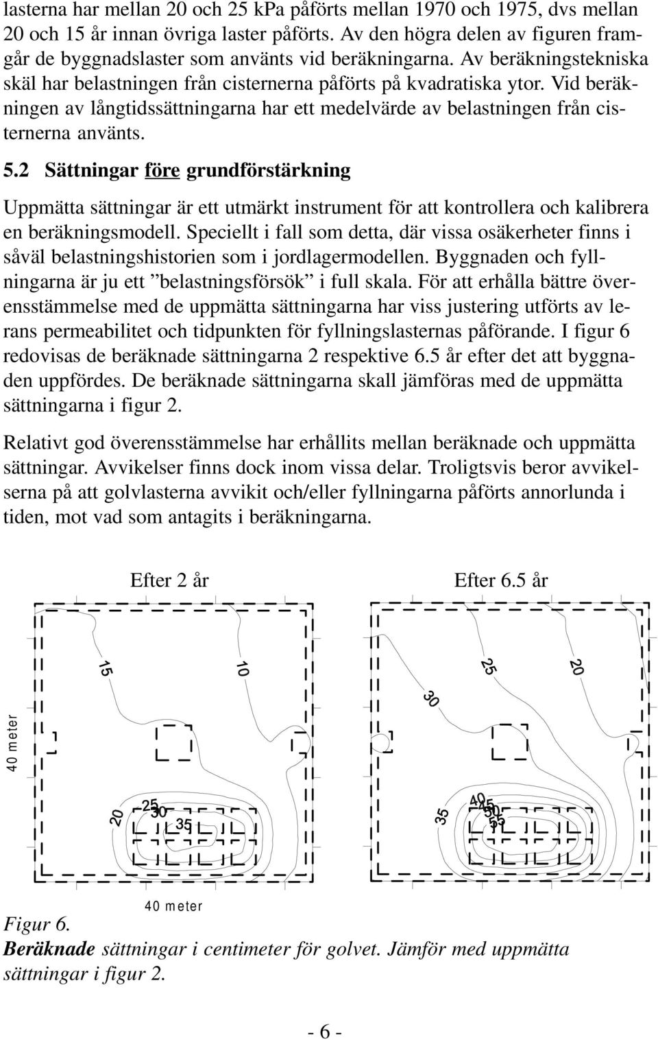 Vid beräkningen av långtidssättningarna har ett medelvärde av belastningen från cisternerna använts. 5.
