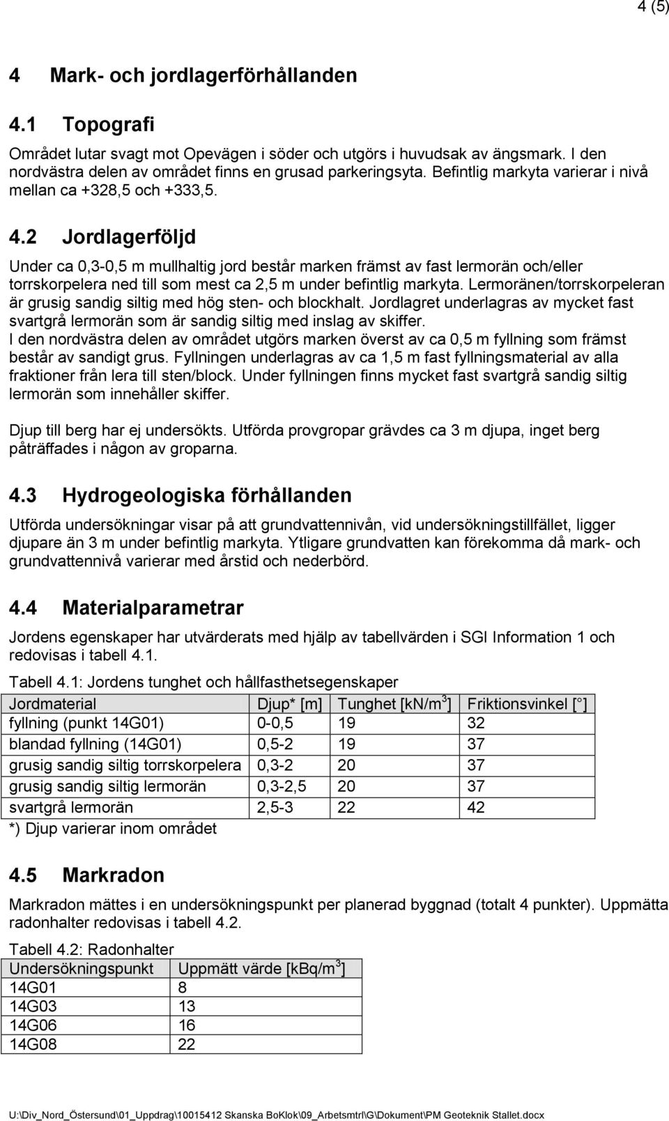 2 Jordlagerföljd Under ca 0,3-0,5 m mullhaltig jord består marken främst av fast lermorän och/eller torrskorpelera ned till som mest ca 2,5 m under befintlig markyta.